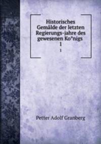 Historisches Gemlde der letzten Regierungs-jahre des gewesenen Konigs .. 1