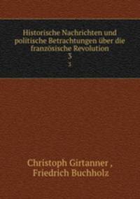 Historische Nachrichten und politische Betrachtungen ber die franzsische Revolution. 3