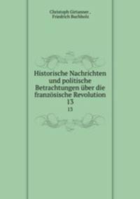 Historische Nachrichten und politische Betrachtungen ber die franzsische Revolution. 13