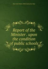 Report of the Minister . upon the condition of public schools