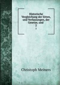 Historische Vergleichung der Sitten, und Verfassungen, der Gesetze, und .. 2