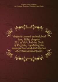 Virginia canned animal food law, 1956; chapter 25.1 of title 3 of the Code of Virginia, regulating the manufacture and distribution of certain animal foods