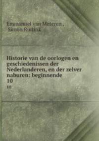 Historie van de oorlogen en geschiedenissen der Nederlanderen, en der zelver naburen: beginnende .. 10