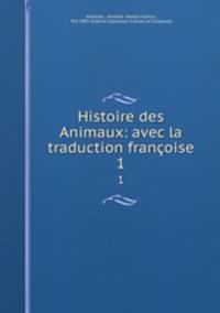 Histoire des Animaux: avec la traduction franoise. 1