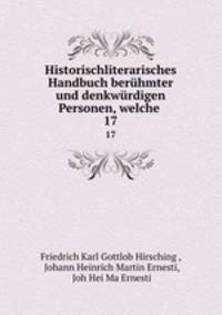 Historischliterarisches Handbuch berhmter und denkwrdigen Personen, welche .. 17