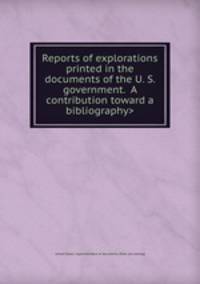Reports of explorations printed in the documents of the U. S. government. 