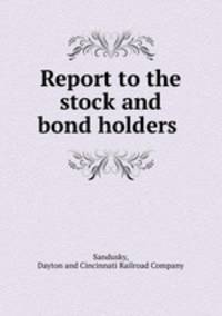 Report to the stock and bond holders .