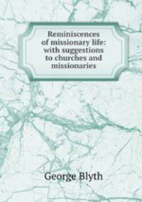 Reminiscences of missionary life: with suggestions to churches and missionaries