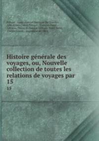 Histoire gnrale des voyages, ou, Nouvelle collection de toutes les relations de voyages par .. 15