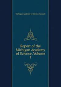 Report of the Michigan Academy of Science, Volume 1