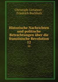 Historische Nachrichten und politische Betrachtungen ber die franzsische Revolution. 12