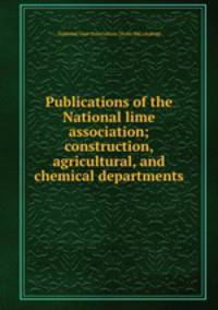Publications of the National lime association; construction, agricultural, and chemical departments