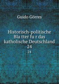 Historisch-politische Blatter fur das katholische Deutschland. 24