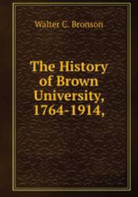 The History of Brown University, 1764-1914,