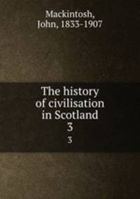 The history of civilisation in Scotland. 3