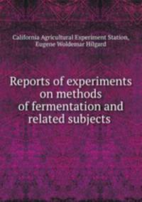 Reports of experiments on methods of fermentation and related subjects .