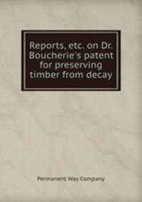 Reports, etc. on Dr. Boucherie`s patent for preserving timber from decay