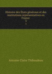 Histoire des tats gnraux et des institutions reprsentatives en France .. 3