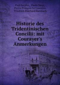 Historie des Tridentinischen Concilii: mit Courayer`s Anmerkungen