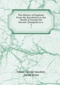 The History of England: From the Revolution to the Death of George the Second. (Designed as a .. 2