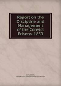Report on the Discipline and Management of the Convict Prisons. 1850