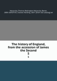 The history of England, from the accession of James the Second. 5