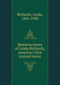 Reminiscences of Linda Richards, America`s first trained nurse