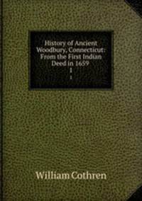 History of Ancient Woodbury, Connecticut: From the First Indian Deed in 1659 .. 1