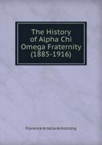 The History of Alpha Chi Omega Fraternity (1885-1916)