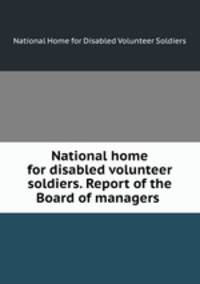 National home for disabled volunteer soldiers. Report of the Board of managers