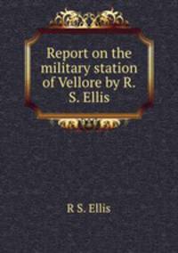 Report on the military station of Vellore by R.S. Ellis.