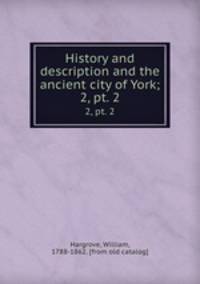 History and description and the ancient city of York;. 2, pt. 2
