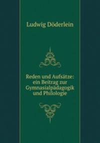Reden und Aufstze: ein Beitrag zur Gymnasialpdagogik und Philologie