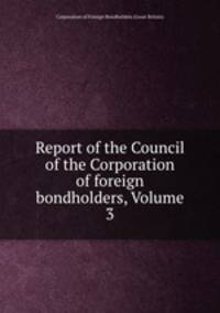 Report of the Council of the Corporation of foreign bondholders, Volume 3