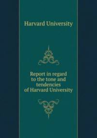 Report in regard to the tone and tendencies of Harvard University
