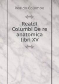 Realdi Columbi De re anatomica libri XV.