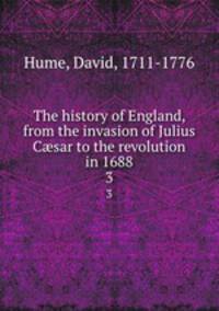 The history of England, from the invasion of Julius Csar to the revolution in 1688. 3