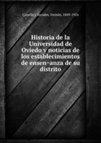 Historia de la Universidad de Oviedo y noticias de los establecimientos de ensenanza de su distrito