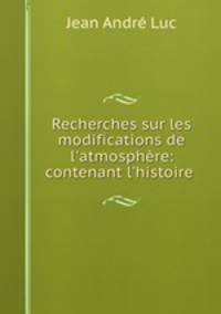 Recherches sur les modifications de l`atmosphre: contenant l`histoire .