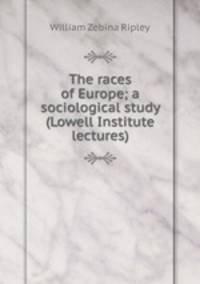 The races of Europe; a sociological study (Lowell Institute lectures)