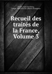 Recueil des traits de la France, Volume 3
