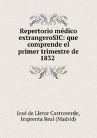 Repertorio mdico extrangeroSIC: que comprende el primer trimestre de 1832 .