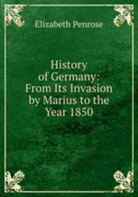 History of Germany: From Its Invasion by Marius to the Year 1850