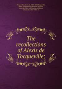The recollections of Alexis de Tocqueville;