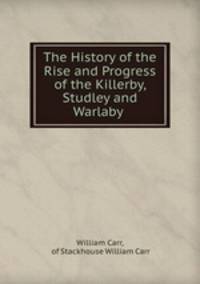 The History of the Rise and Progress of the Killerby, Studley and Warlaby .
