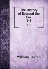 The History of Reynard the Fox. 1-2