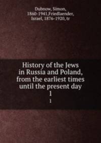 History of the Jews in Russia and Poland, from the earliest times until the present day. 1