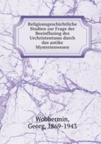 Religionsgeschichtliche Studien zur Frage der Beeinflusing des Urchristentums durch das antike Mysterienwesen