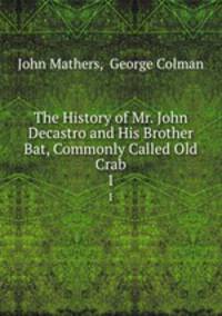 The History of Mr. John Decastro and His Brother Bat, Commonly Called Old Crab. 1