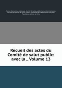 Recueil des actes du Comit de salut public: avec la ., Volume 13